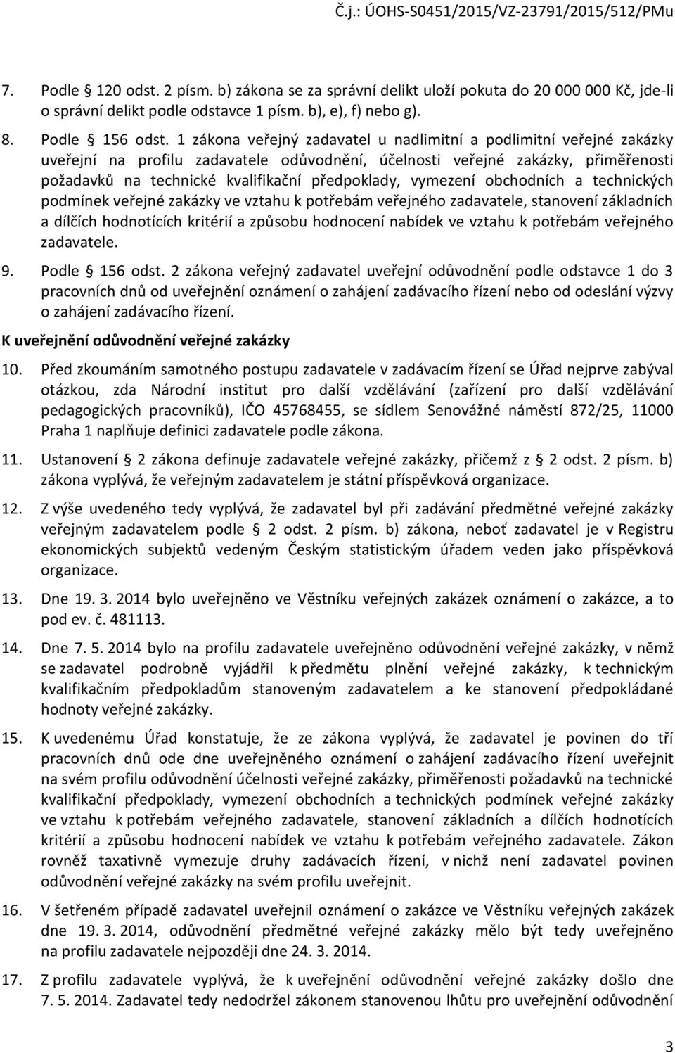 předpoklady, vymezení obchodních a technických podmínek veřejné zakázky ve vztahu k potřebám veřejného zadavatele, stanovení základních a dílčích hodnotících kritérií a způsobu hodnocení nabídek ve