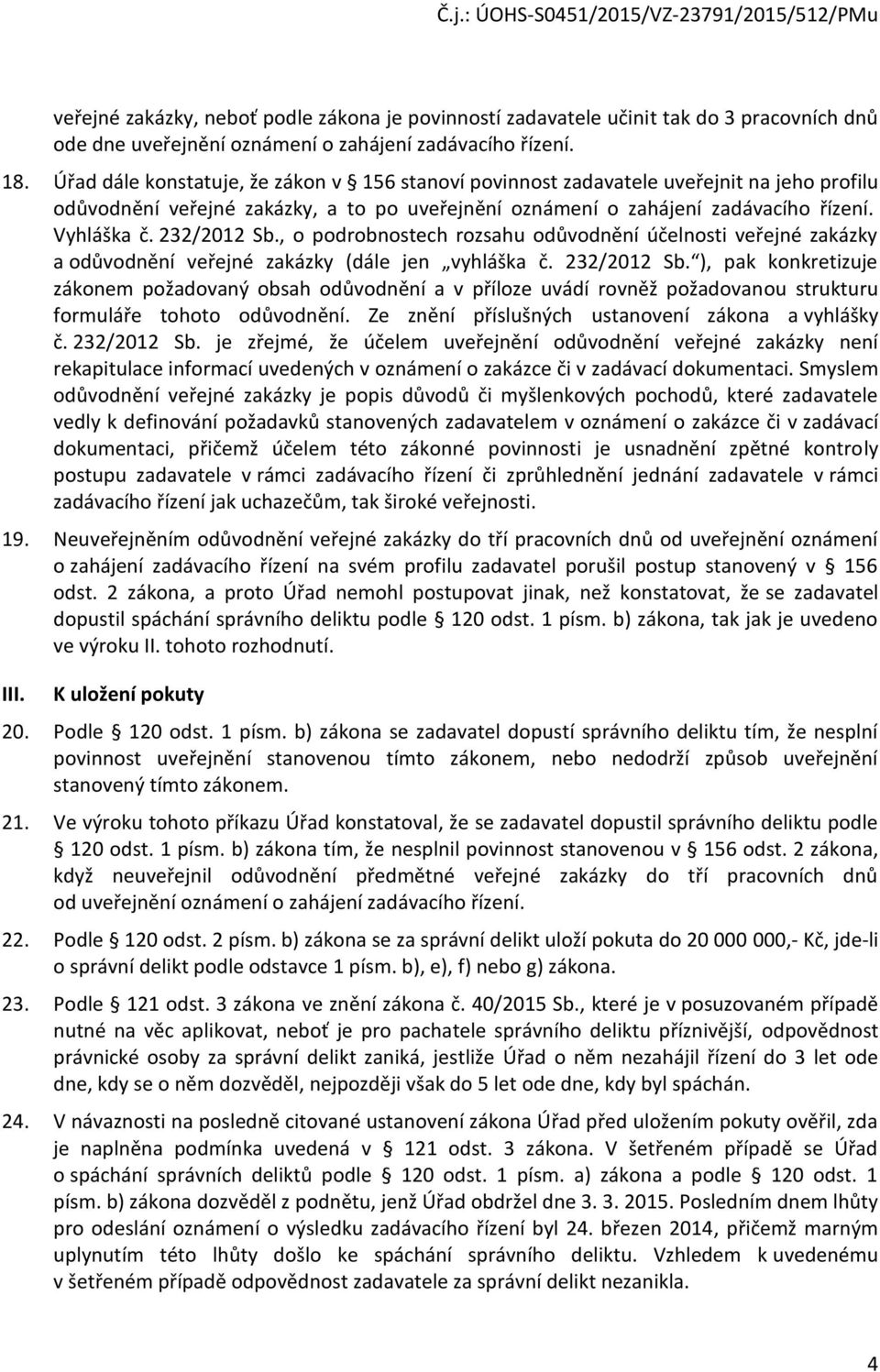 232/2012 Sb., o podrobnostech rozsahu odůvodnění účelnosti veřejné zakázky a odůvodnění veřejné zakázky (dále jen vyhláška č. 232/2012 Sb.