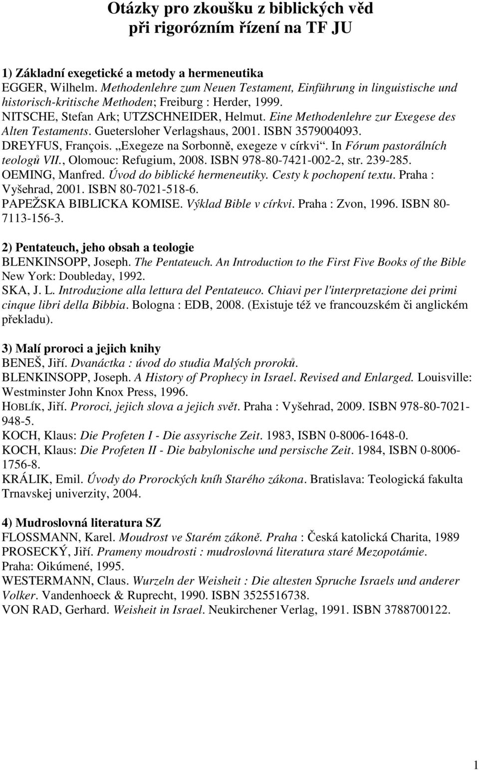 Eine Methodenlehre zur Exegese des Alten Testaments. Guetersloher Verlagshaus, 2001. ISBN 3579004093. DREYFUS, François. Exegeze na Sorbonně, exegeze v církvi. In Fórum pastorálních teologů VII.