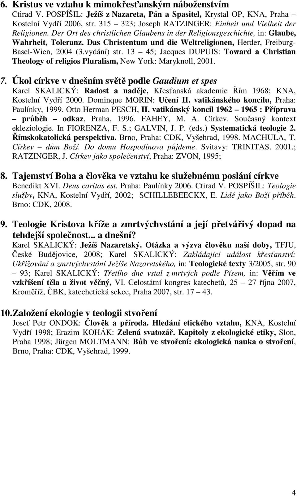 Das Christentum und die Weltreligionen, Herder, Freiburg- Basel-Wien, 2004 (3.vydání) str. 13 45; Jacques DUPUIS: Toward a Christian Theology of religios Pluralism, New York: Maryknoll, 2001. 7.