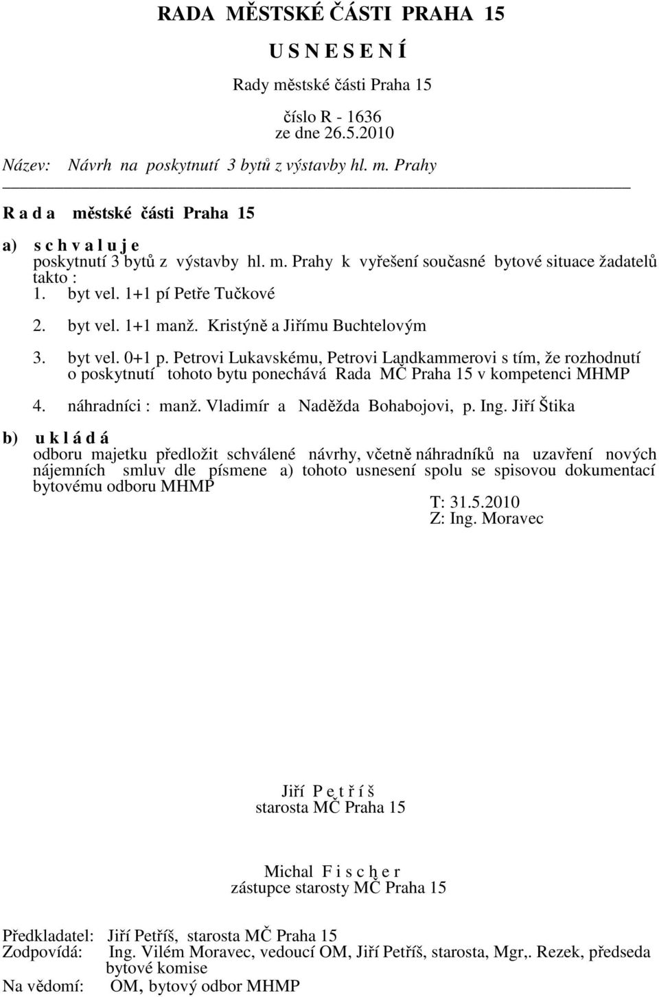 Petrovi Lukavskému, Petrovi Landkammerovi s tím, že rozhodnutí o poskytnutí tohoto bytu ponechává Rada MČ Praha 15 v kompetenci MHMP 4. náhradníci : manž. Vladimír a Naděžda Bohabojovi, p. Ing.