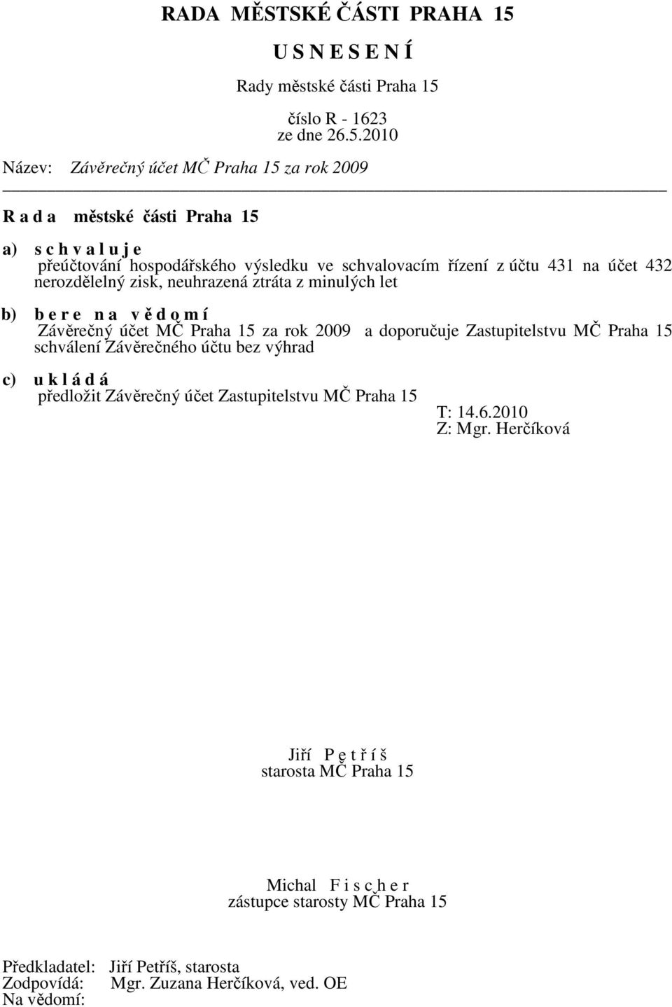 za rok 2009 a doporučuje Zastupitelstvu MČ Praha 15 schválení Závěrečného účtu bez výhrad c) u k l á d á předložit Závěrečný účet