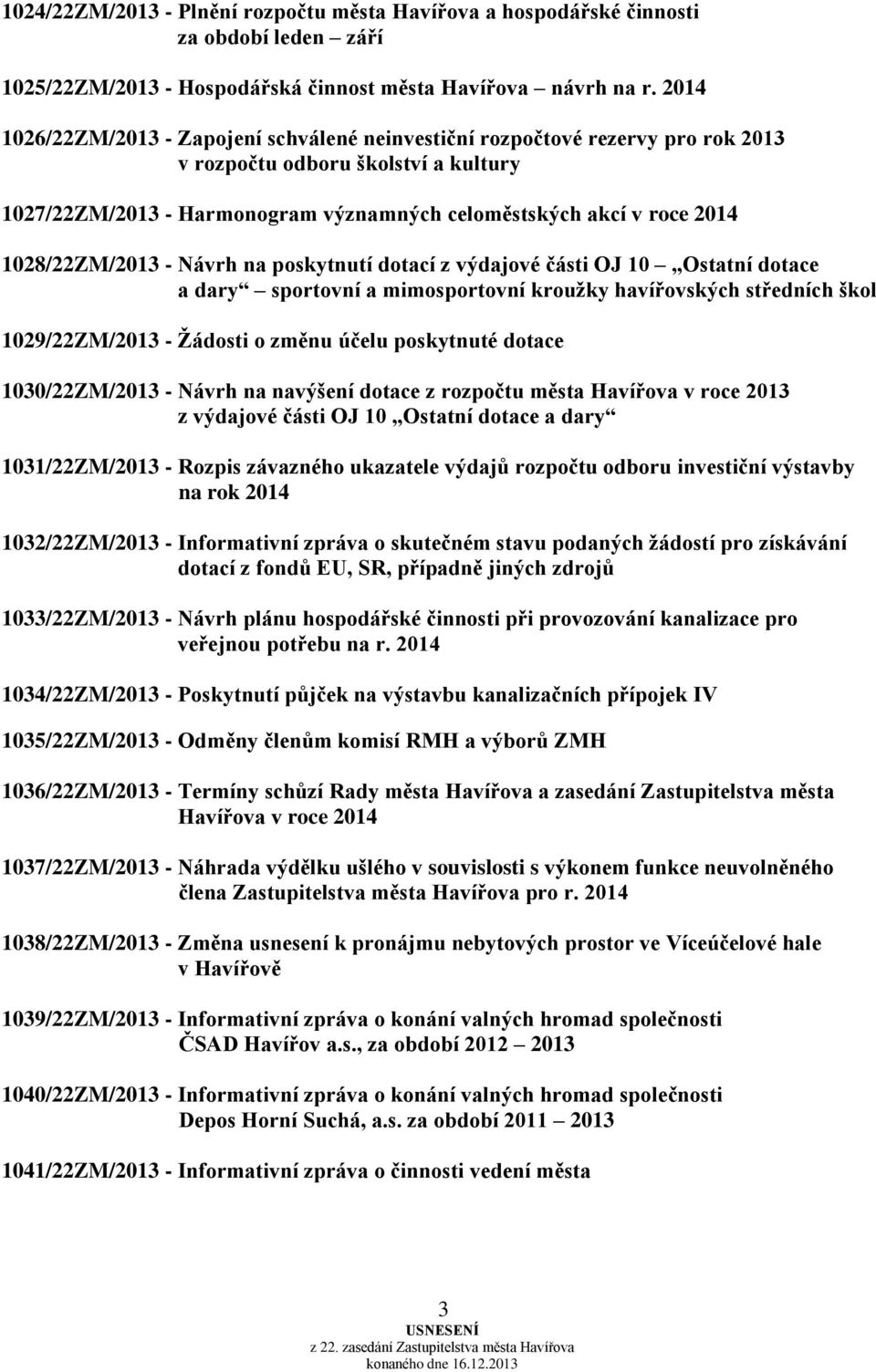 1028/22ZM/2013 - Návrh na poskytnutí dotací z výdajové části OJ 10 Ostatní dotace a dary sportovní a mimosportovní kroužky havířovských středních škol 1029/22ZM/2013 - Žádosti o změnu účelu