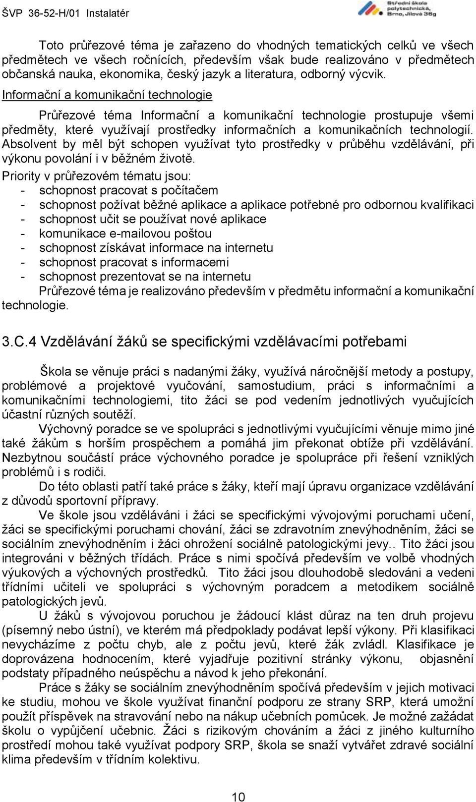 Absolvent by měl být schopen využívat tyto prostředky v průběhu vzdělávání, při výkonu povolání i v běžném životě.