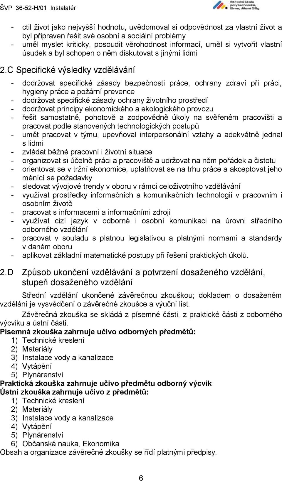 C Specifické výsledky vzdělávání - dodržovat specifické zásady bezpečnosti práce, ochrany zdraví při práci, hygieny práce a požární prevence - dodržovat specifické zásady ochrany životního prostředí