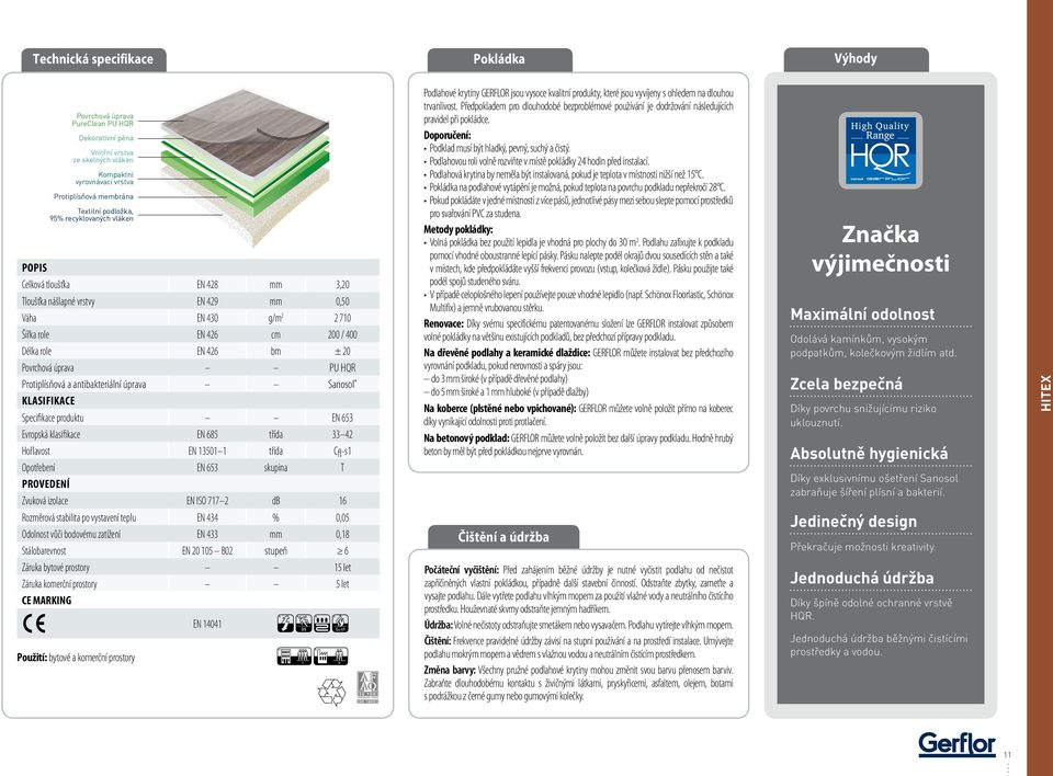 Protiplísňová a antibakteriální úprava Sanosol Klasifikace Specifikace produktu EN 653 Evropská klasifikace EN 685 třída 33 42 Hořlavost EN 13501 1 třída Cfl-s1 Opotřebení EN 653 skupina T Provedení