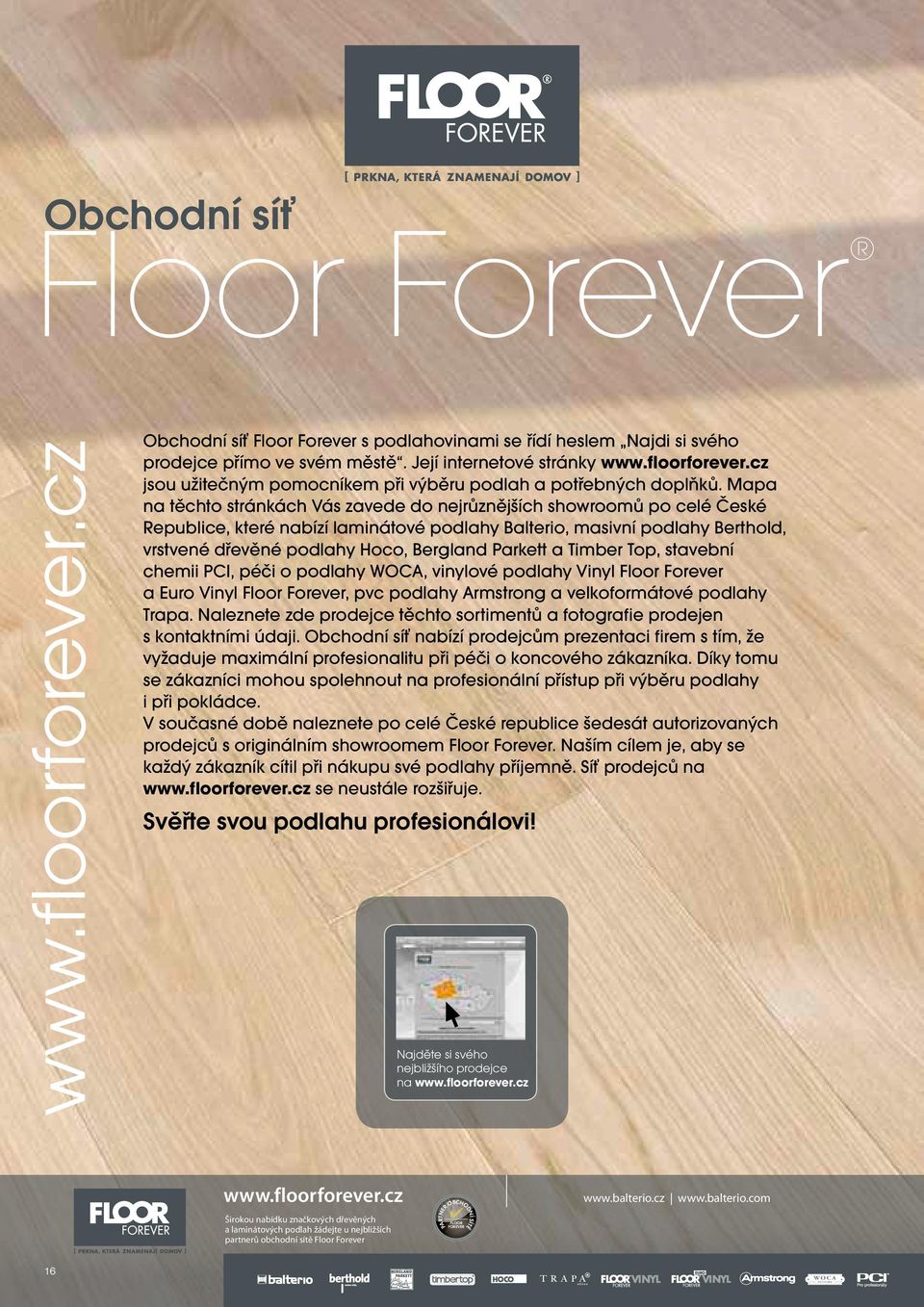 Parkett a Timber Top, stavební chemii PCI, péči o podlahy WOCA, vinylové podlahy Vinyl Floor Forever a Euro Vinyl Floor Forever, pvc podlahy Armstrong a velkoformátové podlahy Trapa.