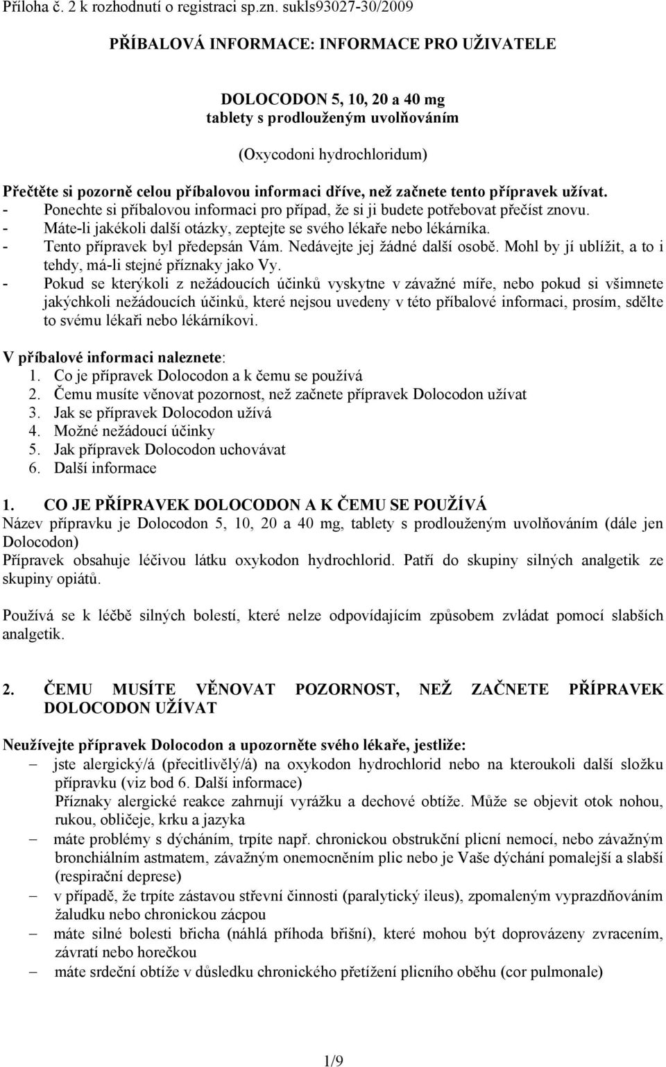 informaci dříve, než začnete tento přípravek užívat. - Ponechte si příbalovou informaci pro případ, že si ji budete potřebovat přečíst znovu.