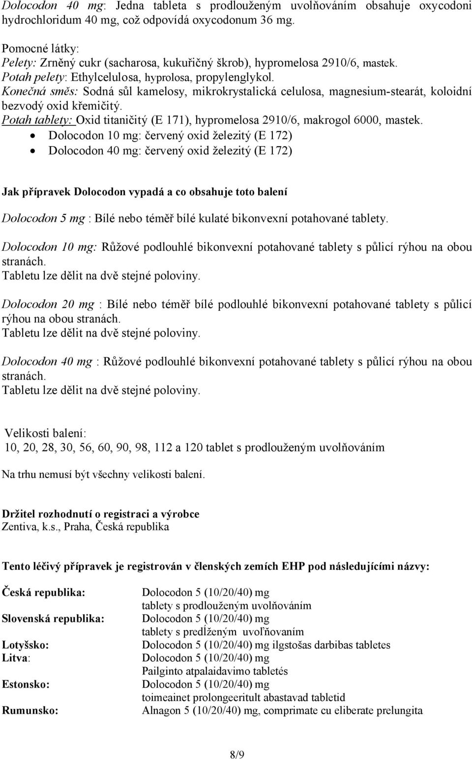 Konečná směs: Sodná sůl kamelosy, mikrokrystalická celulosa, magnesium-stearát, koloidní bezvodý oxid křemičitý. Potah tablety: Oxid titaničitý (E 171), hypromelosa 2910/6, makrogol 6000, mastek.