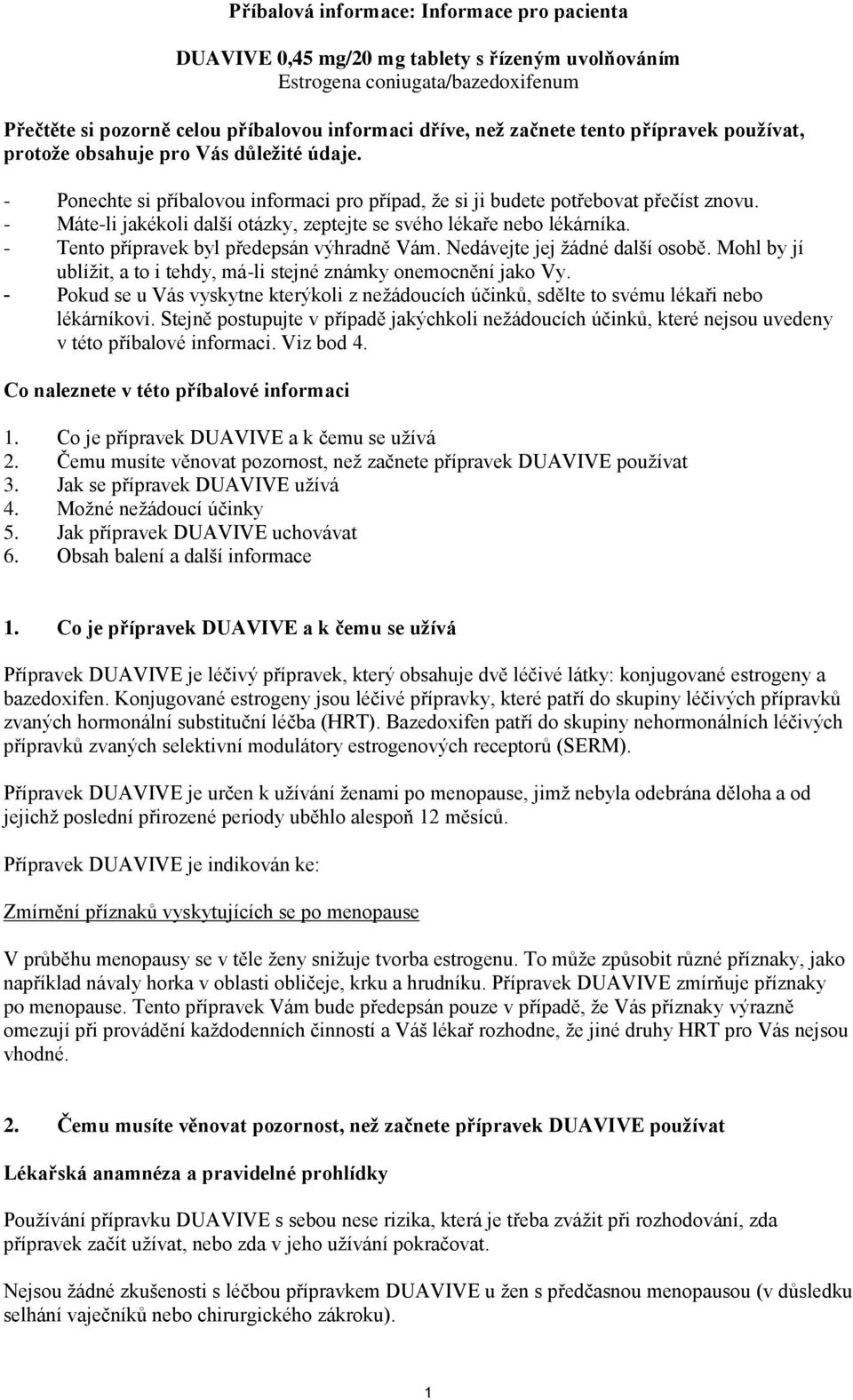 - Máte-li jakékoli další otázky, zeptejte se svého lékaře nebo lékárníka. - Tento přípravek byl předepsán výhradně Vám. Nedávejte jej žádné další osobě.