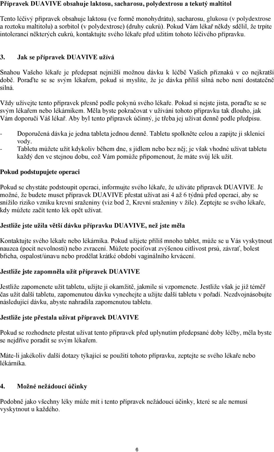 Jak se přípravek DUAVIVE užívá Snahou Vašeho lékaře je předepsat nejnižší možnou dávku k léčbě Vašich příznaků v co nejkratší době.