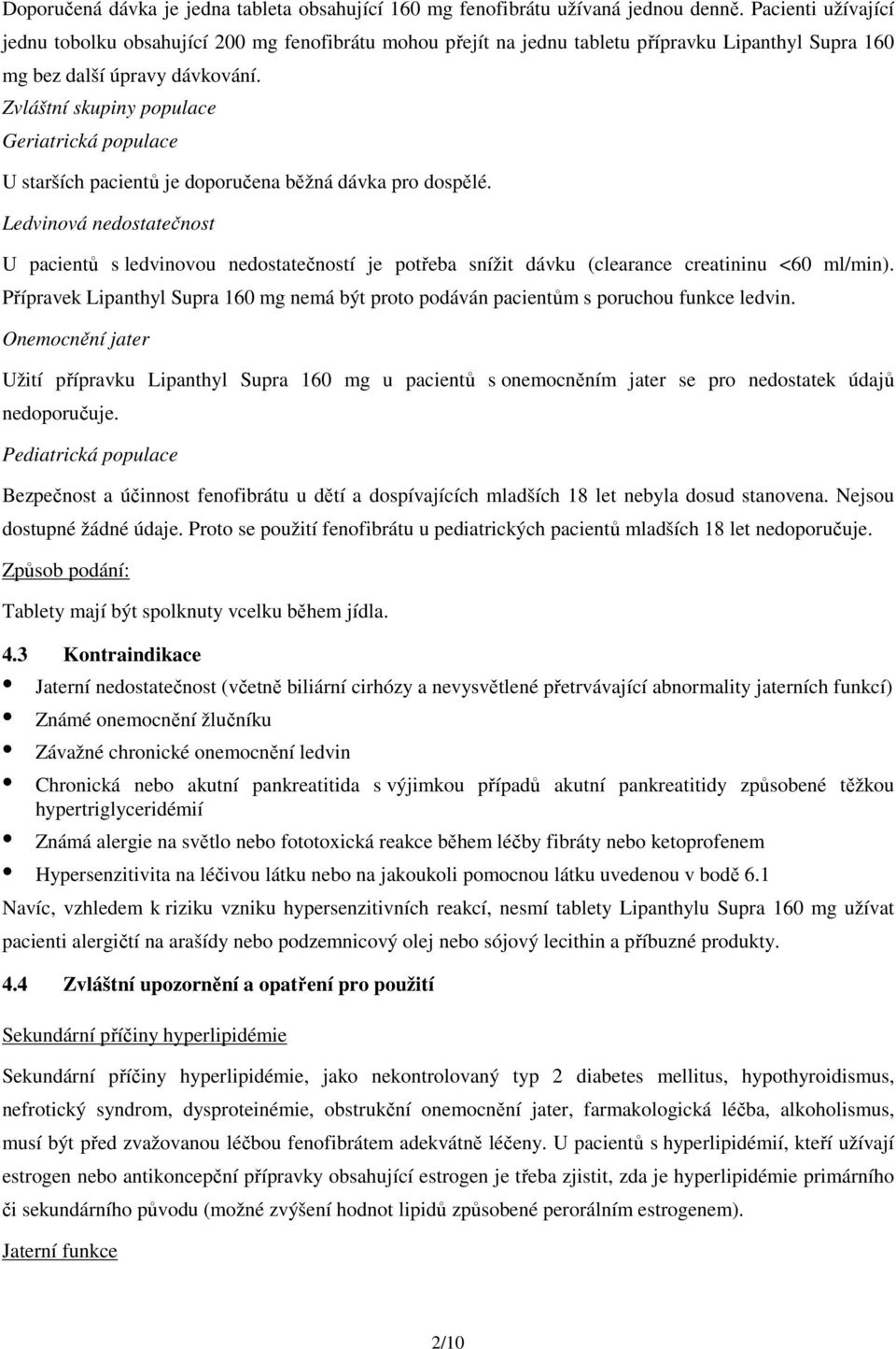 Zvláštní skupiny populace Geriatrická populace U starších pacientů je doporučena běžná dávka pro dospělé.