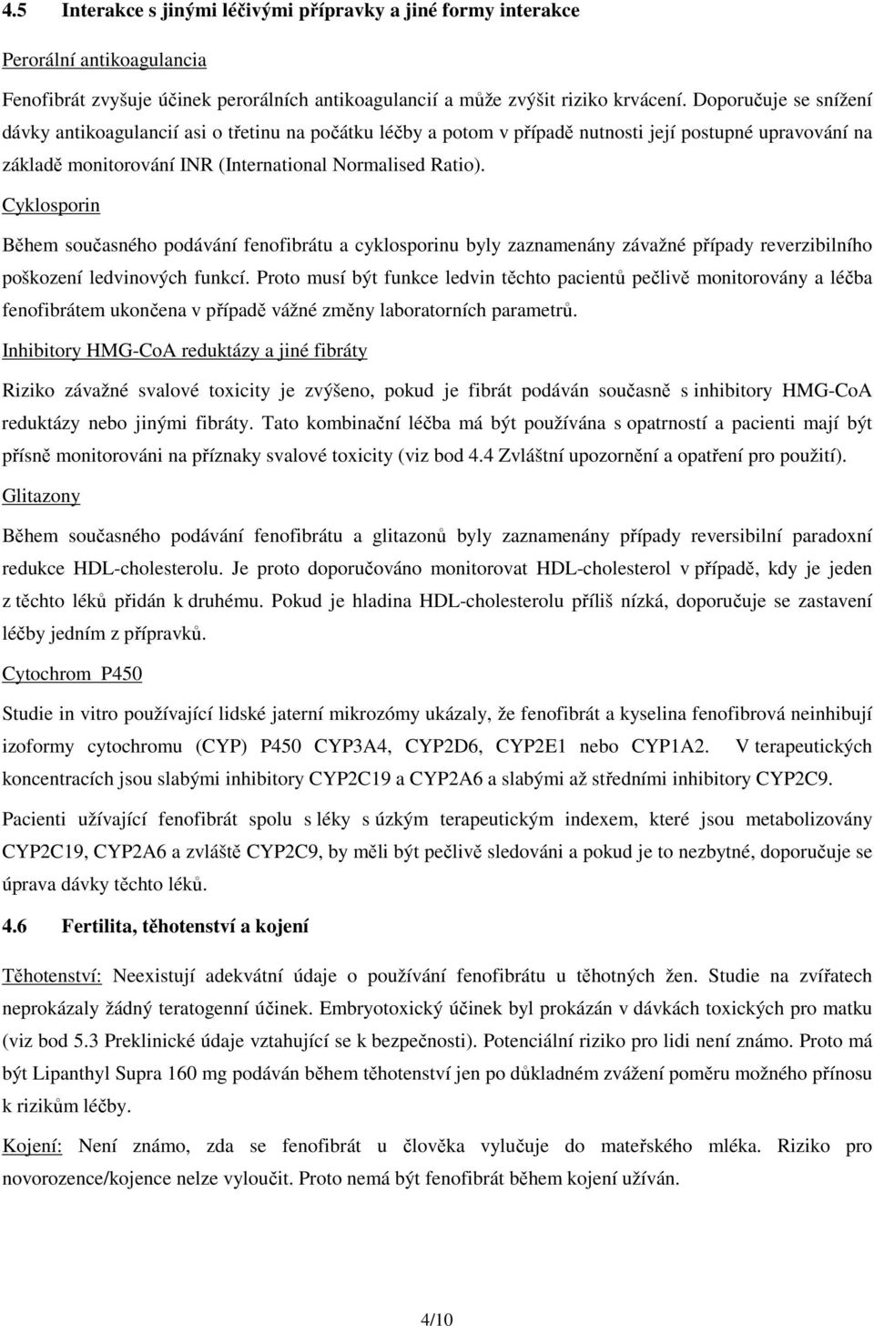 Cyklosporin Během současného podávání fenofibrátu a cyklosporinu byly zaznamenány závažné případy reverzibilního poškození ledvinových funkcí.