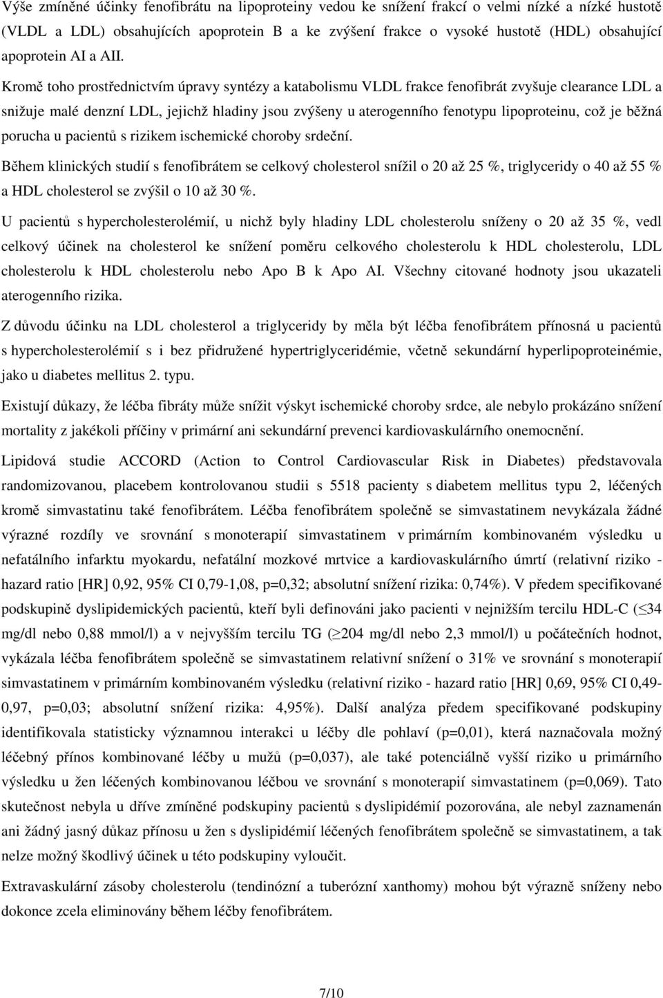 Kromě toho prostřednictvím úpravy syntézy a katabolismu VLDL frakce fenofibrát zvyšuje clearance LDL a snižuje malé denzní LDL, jejichž hladiny jsou zvýšeny u aterogenního fenotypu lipoproteinu, což