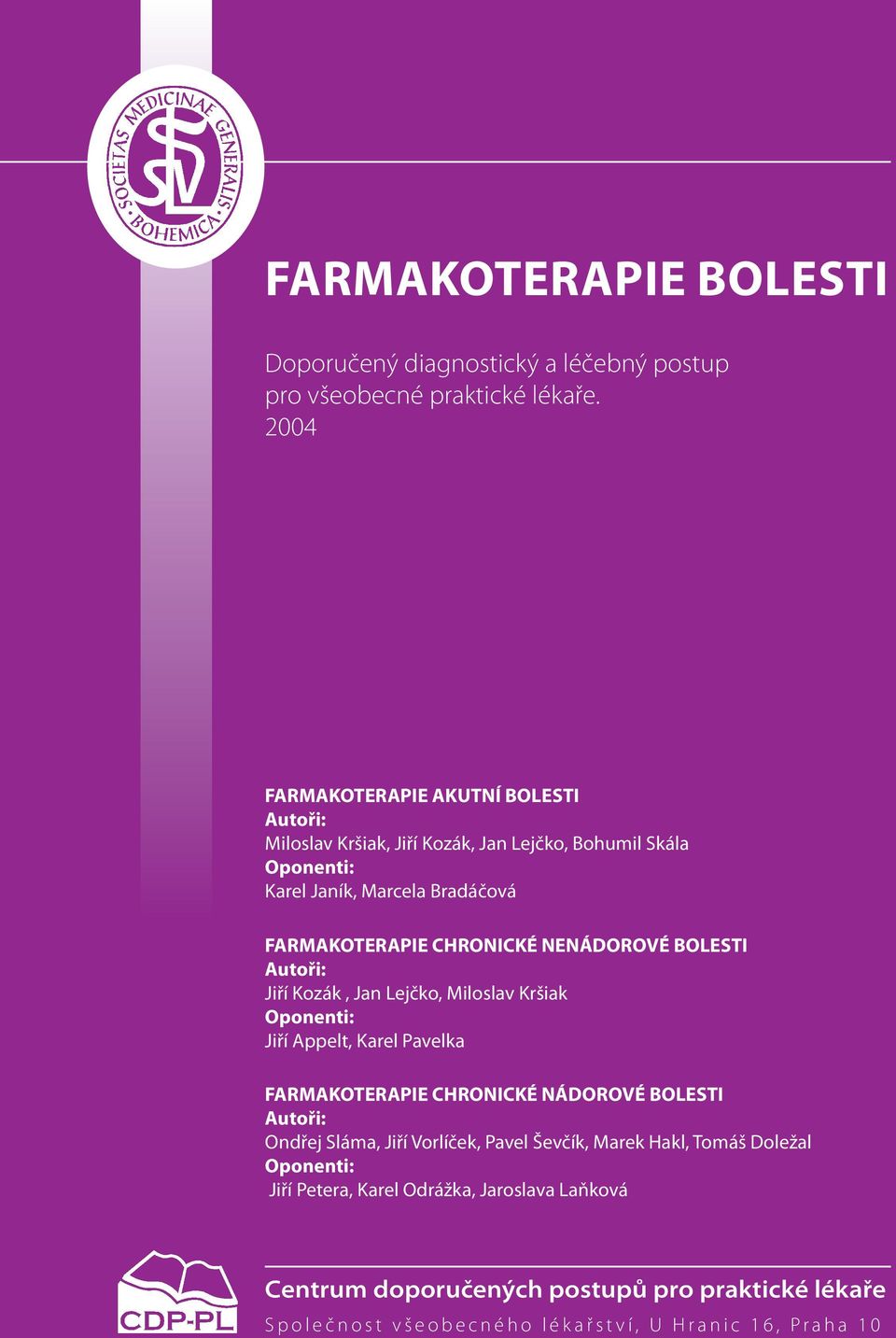 CHRONICKÉ NENÁDOROVÉ BOLESTI Autoři: Jiří Kozák, Jan Lejčko, Miloslav Kršiak Oponenti: Jiří Appelt, Karel Pavelka FARMAKOTERAPIE CHRONICKÉ NÁDOROVÉ BOLESTI