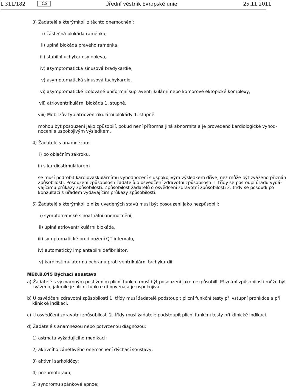 2011 3) Žadatelé s kterýmkoli z těchto onemocnění: i) částečná blokáda raménka, ii) úplná blokáda pravého raménka, iii) stabilní úchylka osy doleva, iv) asymptomatická sinusová bradykardie, v)