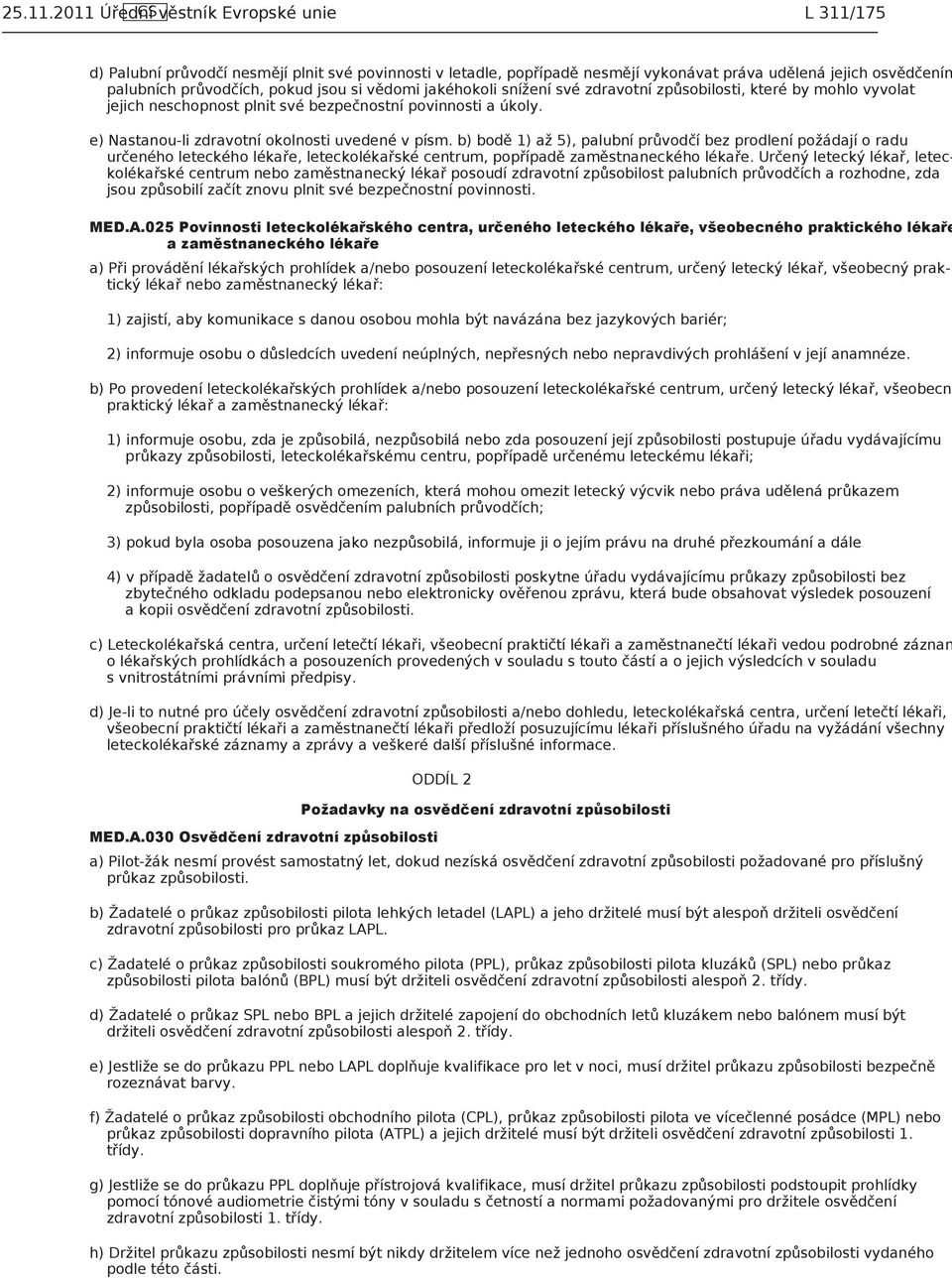 si vědomi jakéhokoli snížení své zdravotní způsobilosti, které by mohlo vyvolat jejich neschopnost plnit své bezpečnostní povinnosti a úkoly. e) Nastanou-li zdravotní okolnosti uvedené v písm.