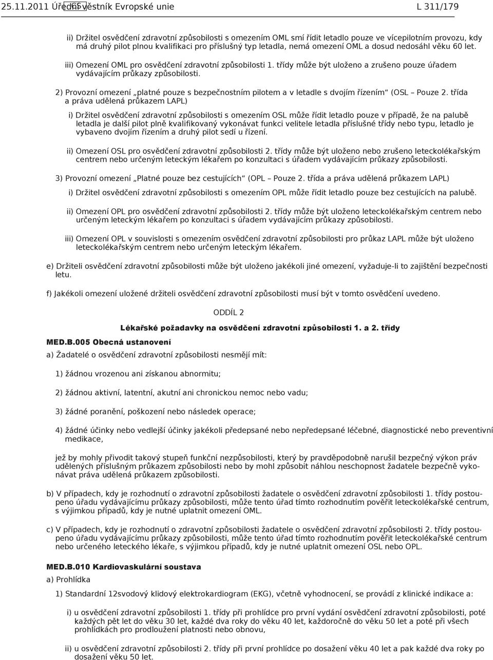 příslušný typ letadla, nemá omezení OML a dosud nedosáhl věku 60 let. iii) Omezení OML pro osvědčení zdravotní způsobilosti 1.