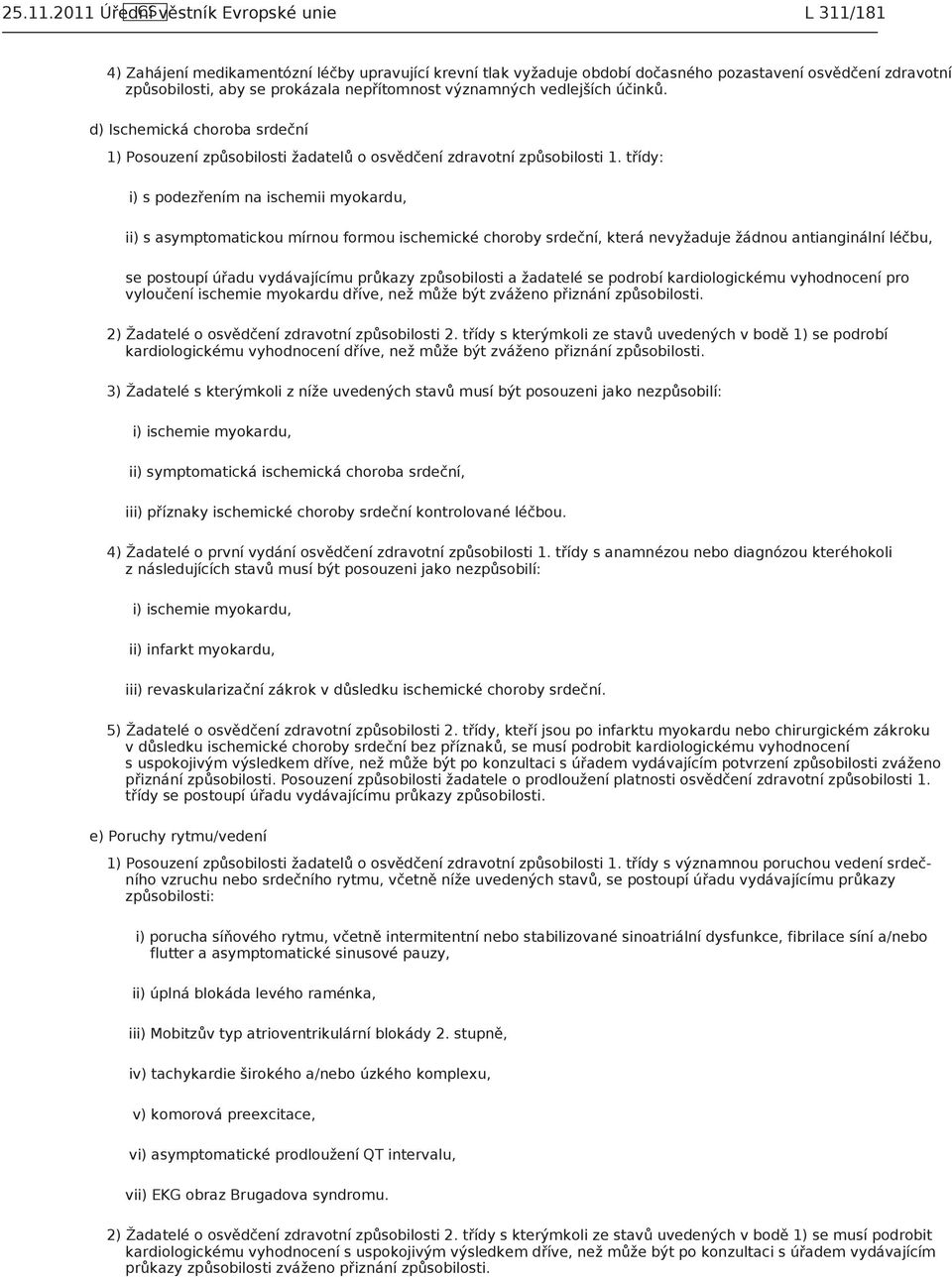 nepřítomnost významných vedlejších účinků. d) Ischemická choroba srdeční 1) Posouzení způsobilosti žadatelů o osvědčení zdravotní způsobilosti 1.