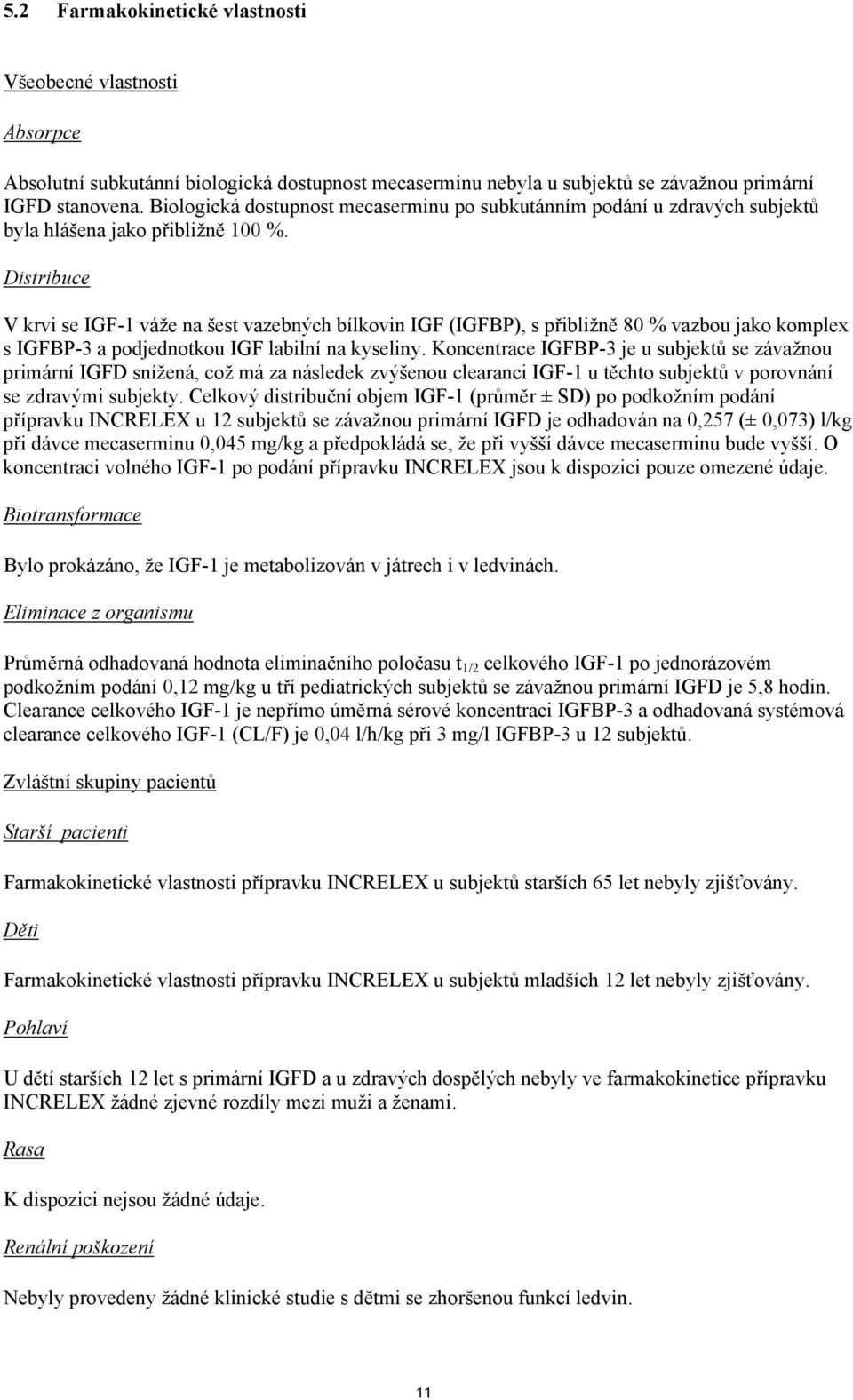 Distribuce V krvi se IGF-1 váže na šest vazebných bílkovin IGF (IGFBP), s přibližně 80 % vazbou jako komplex s IGFBP-3 a podjednotkou IGF labilní na kyseliny.