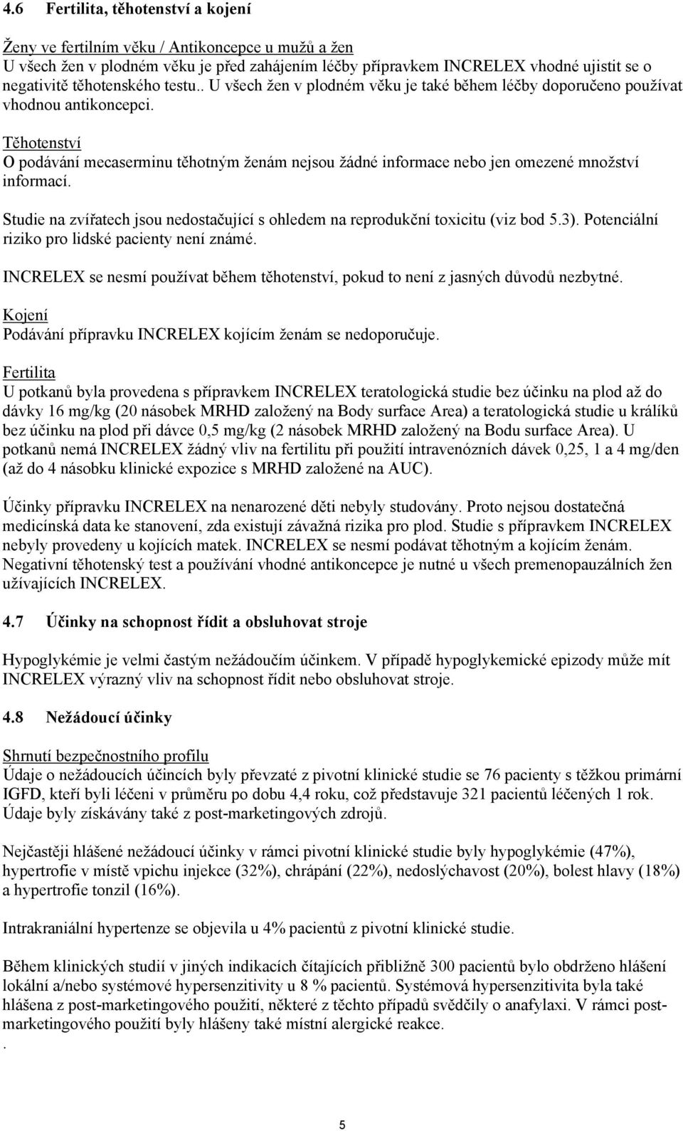 Těhotenství O podávání mecaserminu těhotným ženám nejsou žádné informace nebo jen omezené množství informací. Studie na zvířatech jsou nedostačující s ohledem na reprodukční toxicitu (viz bod 5.3).