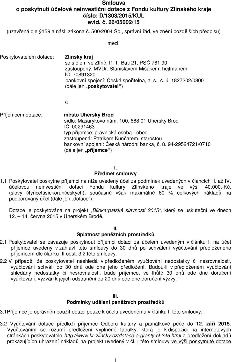 Stanislavem Mišákem, hejtmanem IČ: 70891320 bankovní spojení: Česká spořitelna, a. s., č. ú. 1827202/0800 (dále jen poskytovatel ) a Příjemcem dotace: město Uherský Brod sídlo: Masarykovo nám.