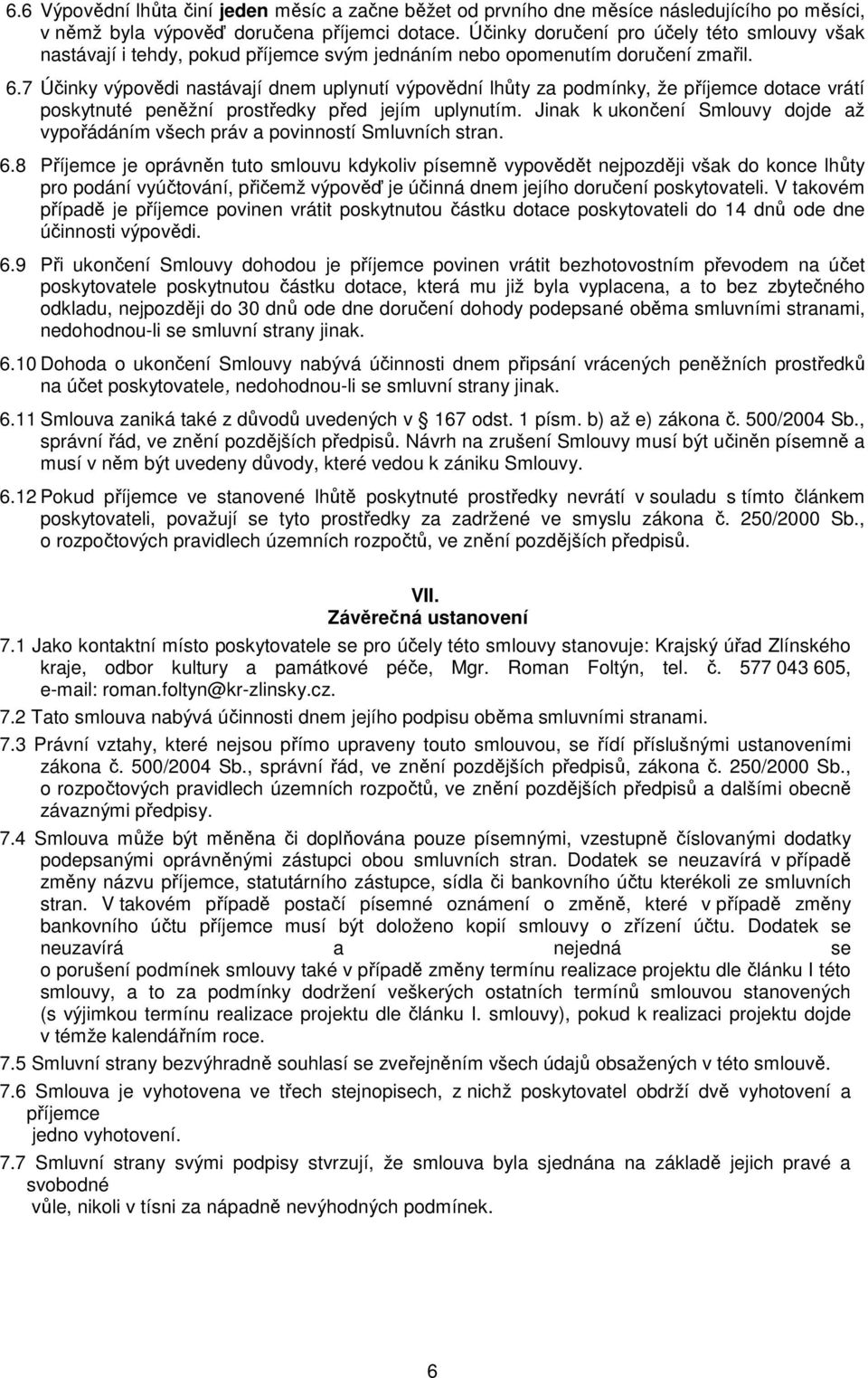 7 Účinky výpovědi nastávají dnem uplynutí výpovědní lhůty za podmínky, že příjemce dotace vrátí poskytnuté peněžní prostředky před jejím uplynutím.