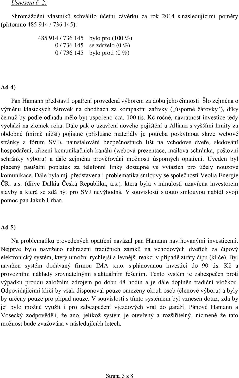 proti (0 %) Ad 4) Pan Hamann představil opatření provedená výborem za dobu jeho činnosti.