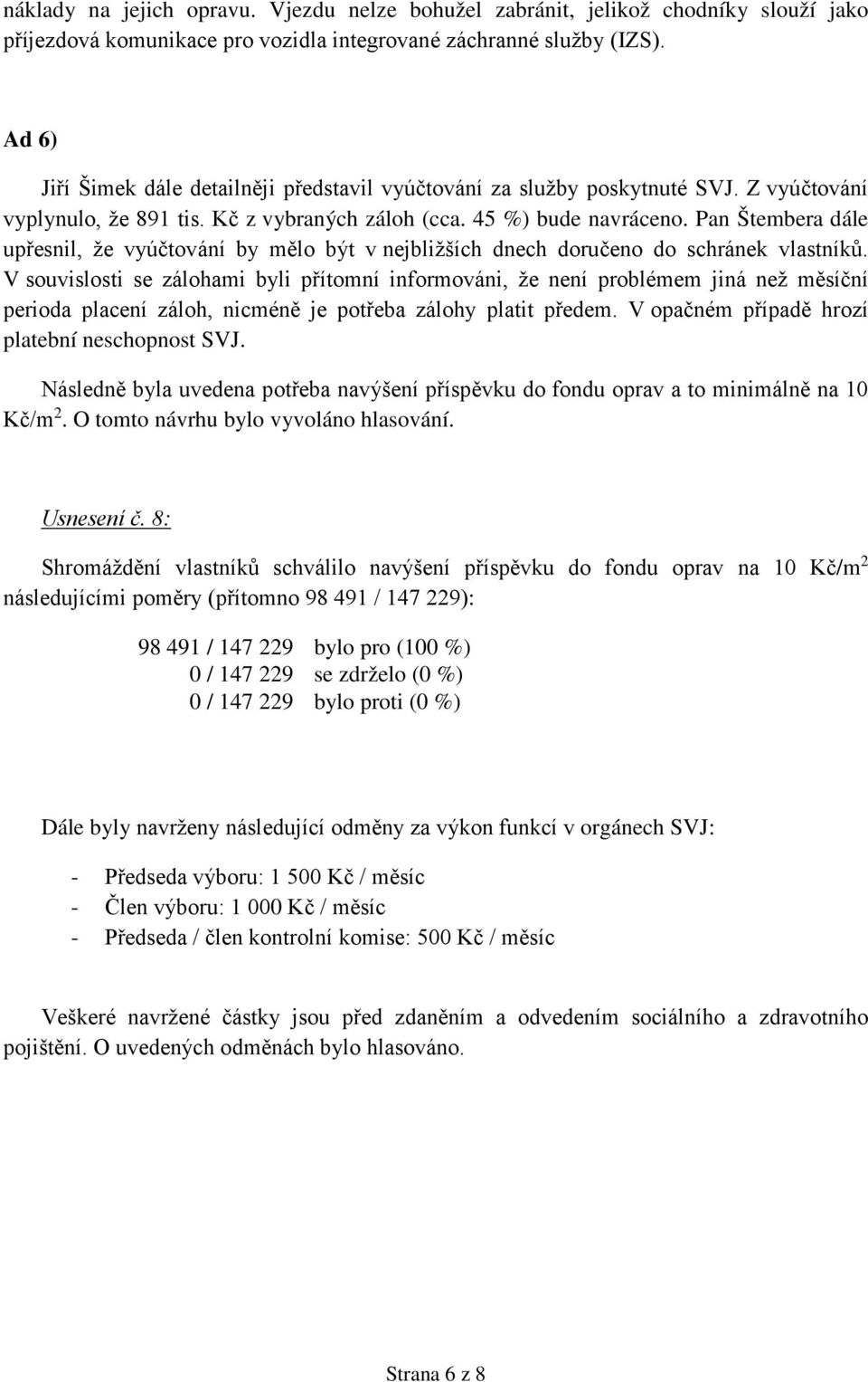 Pan Štembera dále upřesnil, že vyúčtování by mělo být v nejbližších dnech doručeno do schránek vlastníků.