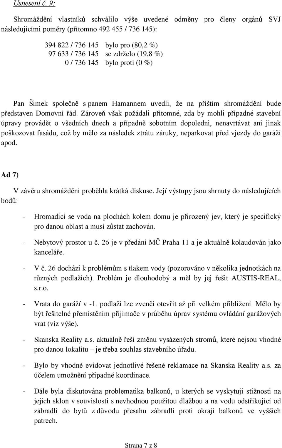 0 / 736 145 bylo proti (0 %) Pan Šimek společně s panem Hamannem uvedli, že na příštím shromáždění bude představen Domovní řád.