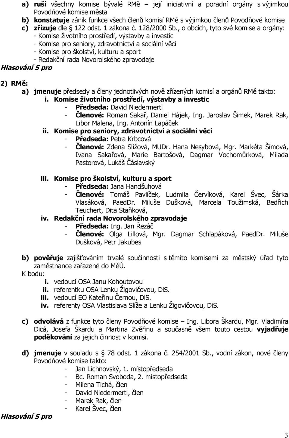 , o obcích, tyto své komise a orgány: - Komise životního prostředí, výstavby a investic - Komise pro seniory, zdravotnictví a sociální věci - Komise pro školství, kulturu a sport - Redakční rada