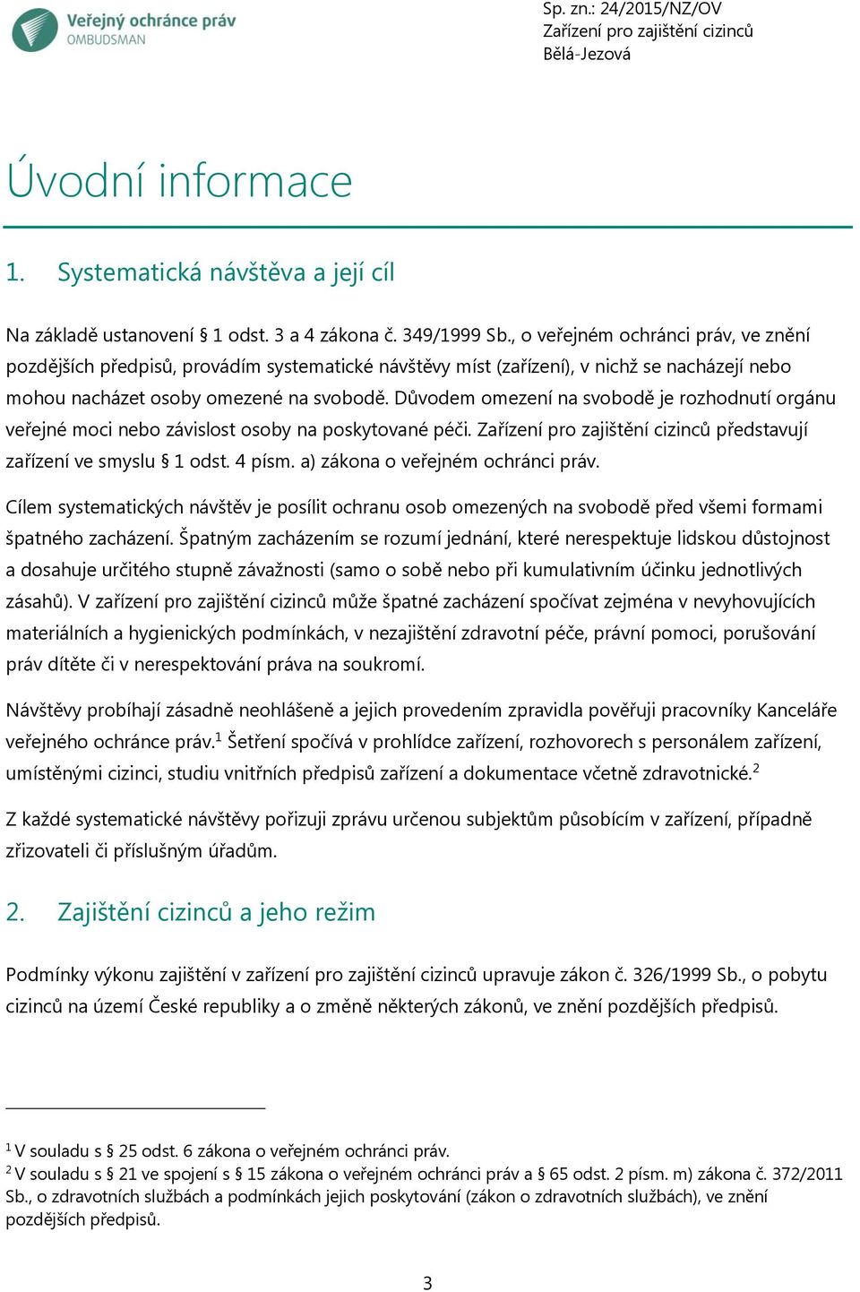 Důvodem omezení na svobodě je rozhodnutí orgánu veřejné moci nebo závislost osoby na poskytované péči. představují zařízení ve smyslu 1 odst. 4 písm. a) zákona o veřejném ochránci práv.