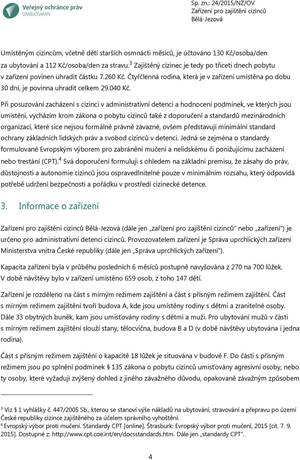 Při posuzování zacházení s cizinci v administrativní detenci a hodnocení podmínek, ve kterých jsou umístěni, vycházím krom zákona o pobytu cizinců také z doporučení a standardů mezinárodních