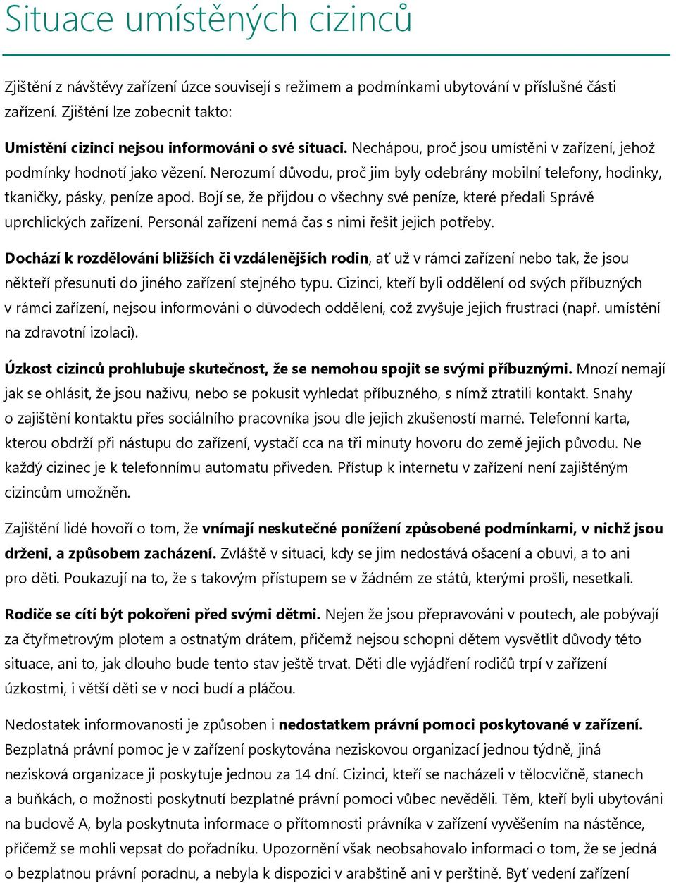 Nerozumí důvodu, proč jim byly odebrány mobilní telefony, hodinky, tkaničky, pásky, peníze apod. Bojí se, že přijdou o všechny své peníze, které předali Správě uprchlických zařízení.