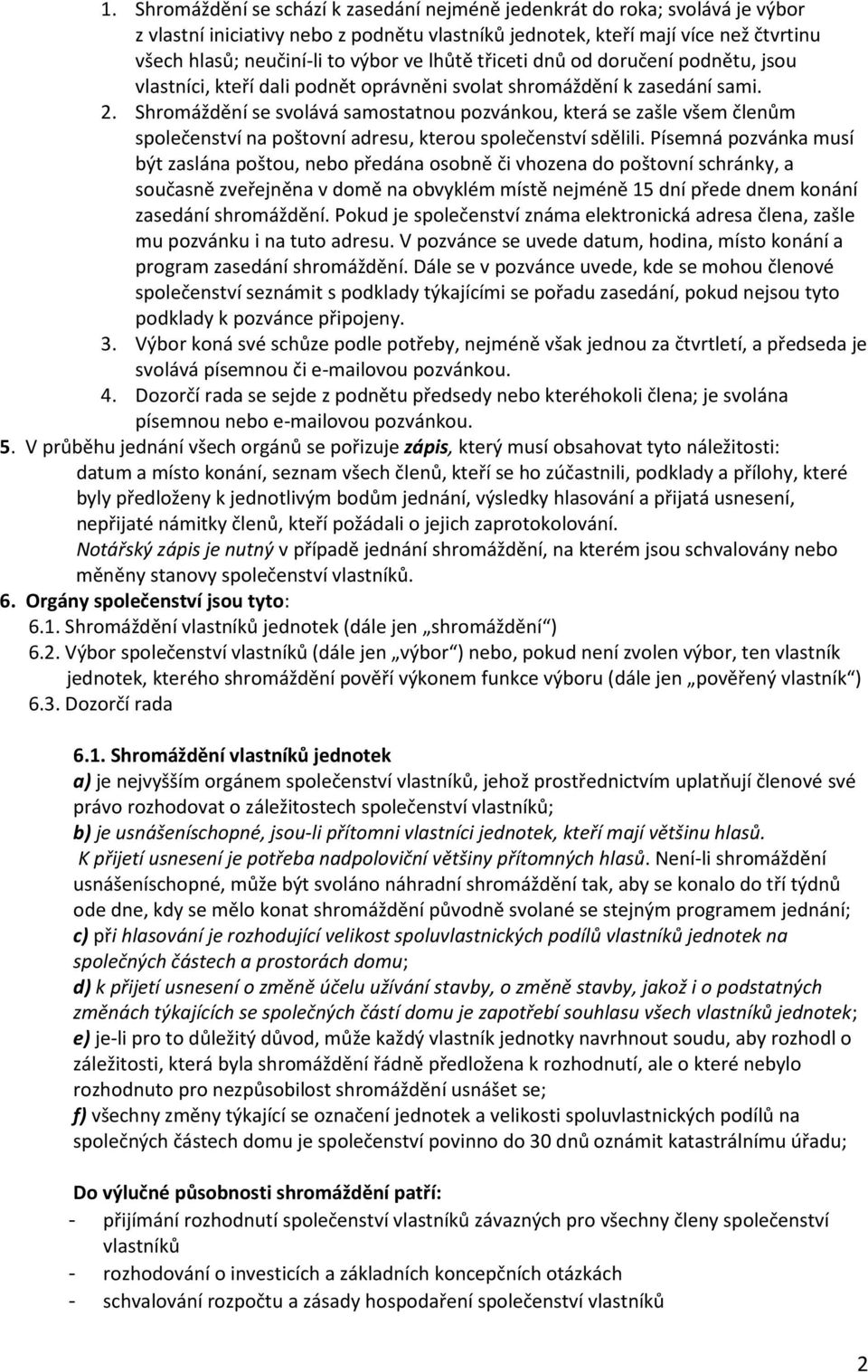 Shromáždění se svolává samostatnou pozvánkou, která se zašle všem členům společenství na poštovní adresu, kterou společenství sdělili.