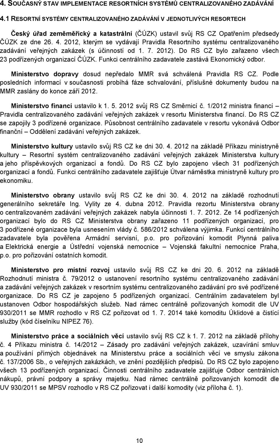 2012, kterým se vydávají Pravidla Resortního systému centralizovaného zadávání veřejných zakázek (s účinností od 1. 7. 2012). Do RS CZ bylo zařazeno všech 23 podřízených organizací ČÚZK.