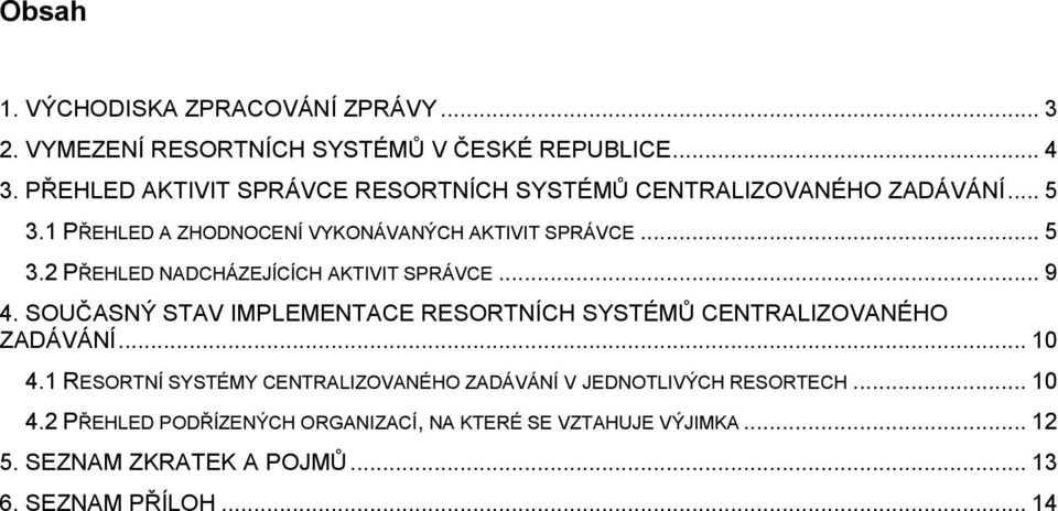 .. 9 4. SOUČASNÝ STAV IMPLEMENTACE RESORTNÍCH SYSTÉMŮ CENTRALIZOVANÉHO ZADÁVÁNÍ... 10 4.