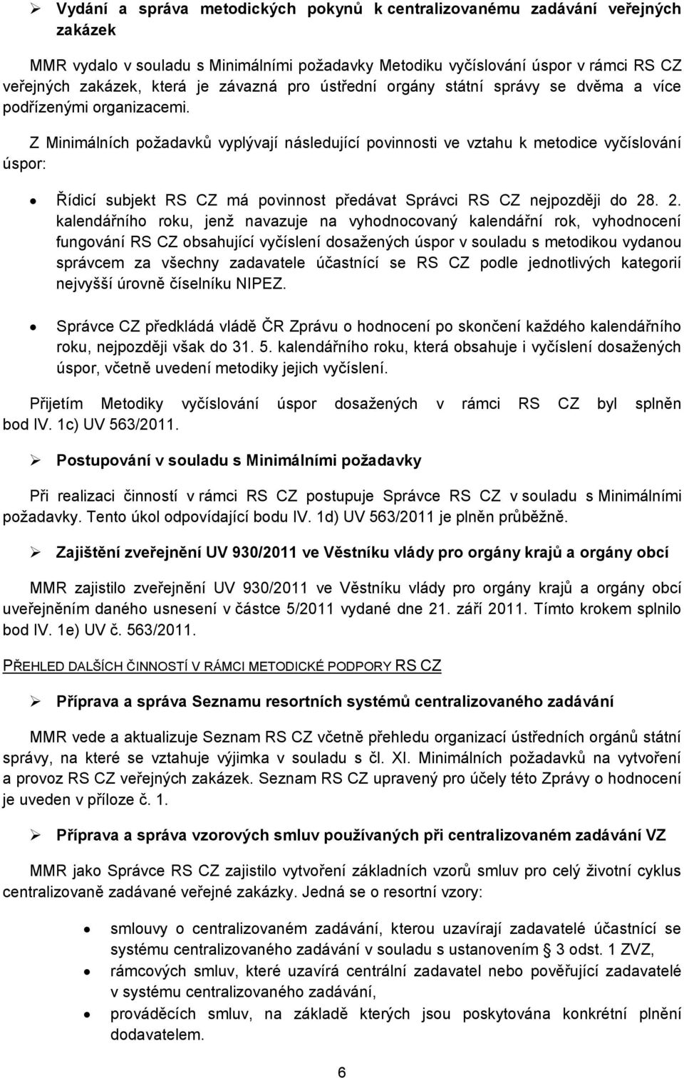 Z Minimálních požadavků vyplývají následující povinnosti ve vztahu k metodice vyčíslování úspor: Řídicí subjekt RS CZ má povinnost předávat Správci RS CZ nejpozději do 28