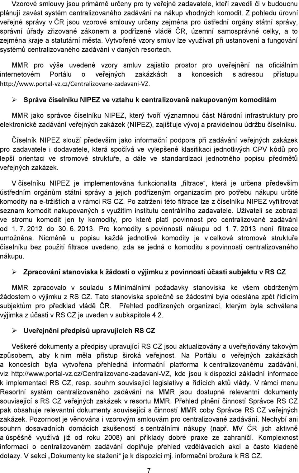 zejména kraje a statutární města. Vytvořené vzory smluv lze využívat při ustanovení a fungování systémů centralizovaného zadávání v daných resortech.