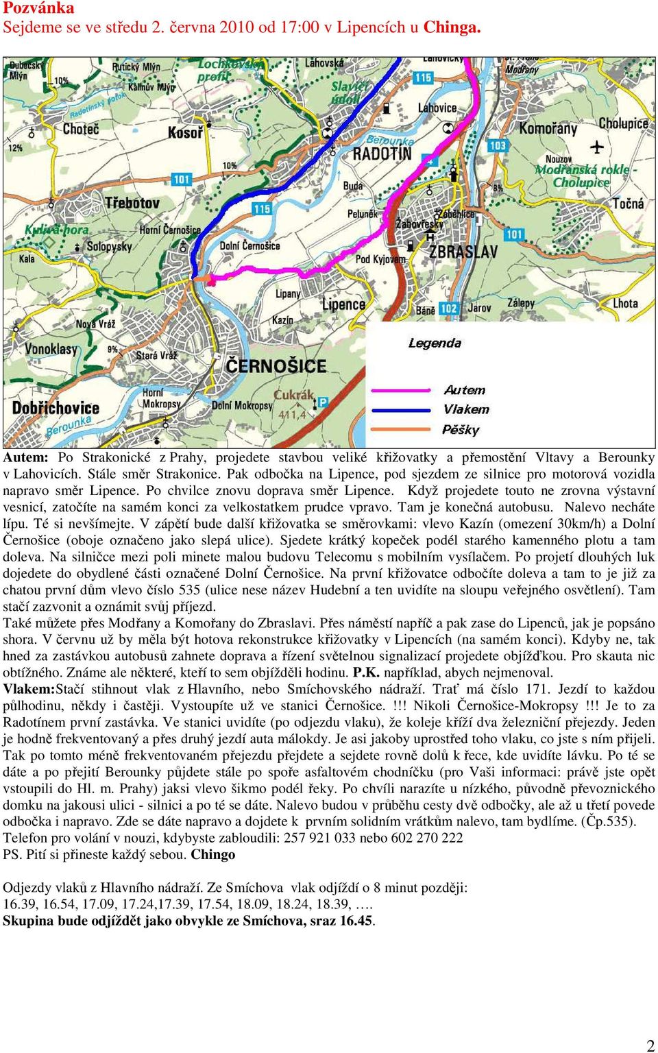 Když projedete touto ne zrovna výstavní vesnicí, zatočíte na samém konci za velkostatkem prudce vpravo. Tam je konečná autobusu. Nalevo necháte lípu. Té si nevšímejte.