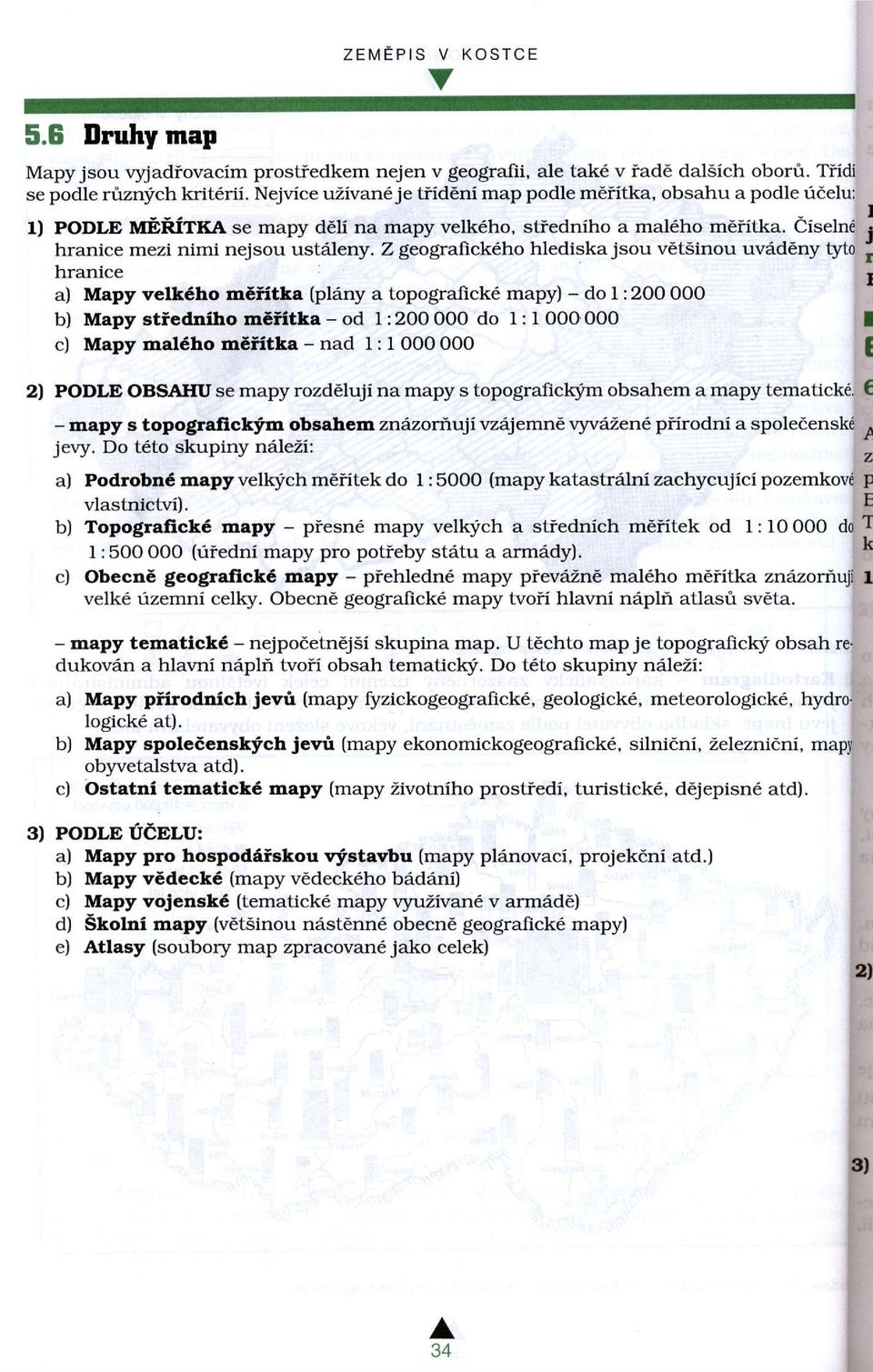 Z geografickeho hlediska jsou v t5inou uvdd ny hranice a) Mapy velk6ho m6iitka (pldny a topografick mapy) - do I : 200 0OO b) Mapy stiednlho mefftka - od 1:2OO OOO do l: I OOOOOO c) Mapy mal6ho m