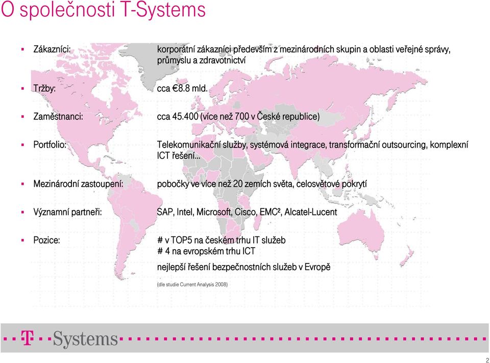 400 (více než 700 v České republice) Portfolio: Telekomunikační služby, systémová integrace, transformační outsourcing, komplexní ICT řešení Mezinárodní