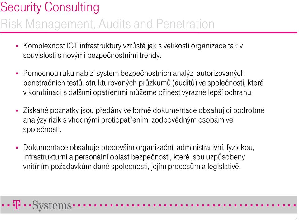 přinést výrazně lepší ochranu. Získané poznatky jsou předány ve formě dokumentace obsahující podrobné analýzy rizik s vhodnými protiopatřeními zodpovědným osobám ve společnosti.