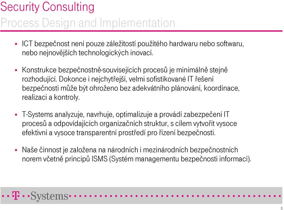 Dokonce i nejchytřejší, velmi sofistikované IT řešení bezpečnosti může být ohroženo bez adekvátního plánování, koordinace, realizaci a kontroly.