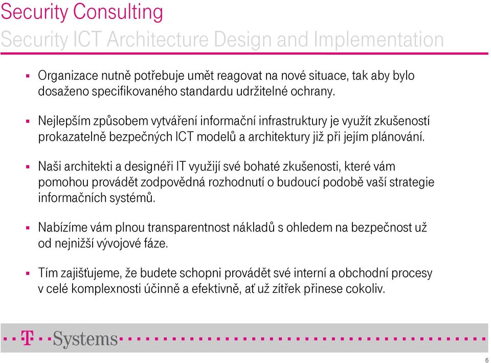 Naši architekti a designéři IT využijí své bohaté zkušenosti, které vám pomohou provádět zodpovědná rozhodnutí o budoucí podobě vaší strategie informačních systémů.