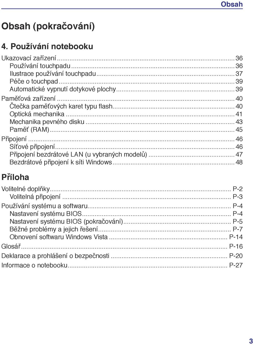 paměťových karet typu flash 40 Optická mechanika 41 Mechanika pevného disku 43 Paměť (RAM) 45 Připojení 46 Síťové připojení 46 Připojení bezdrátové LAN (u vybraných modelů) 47