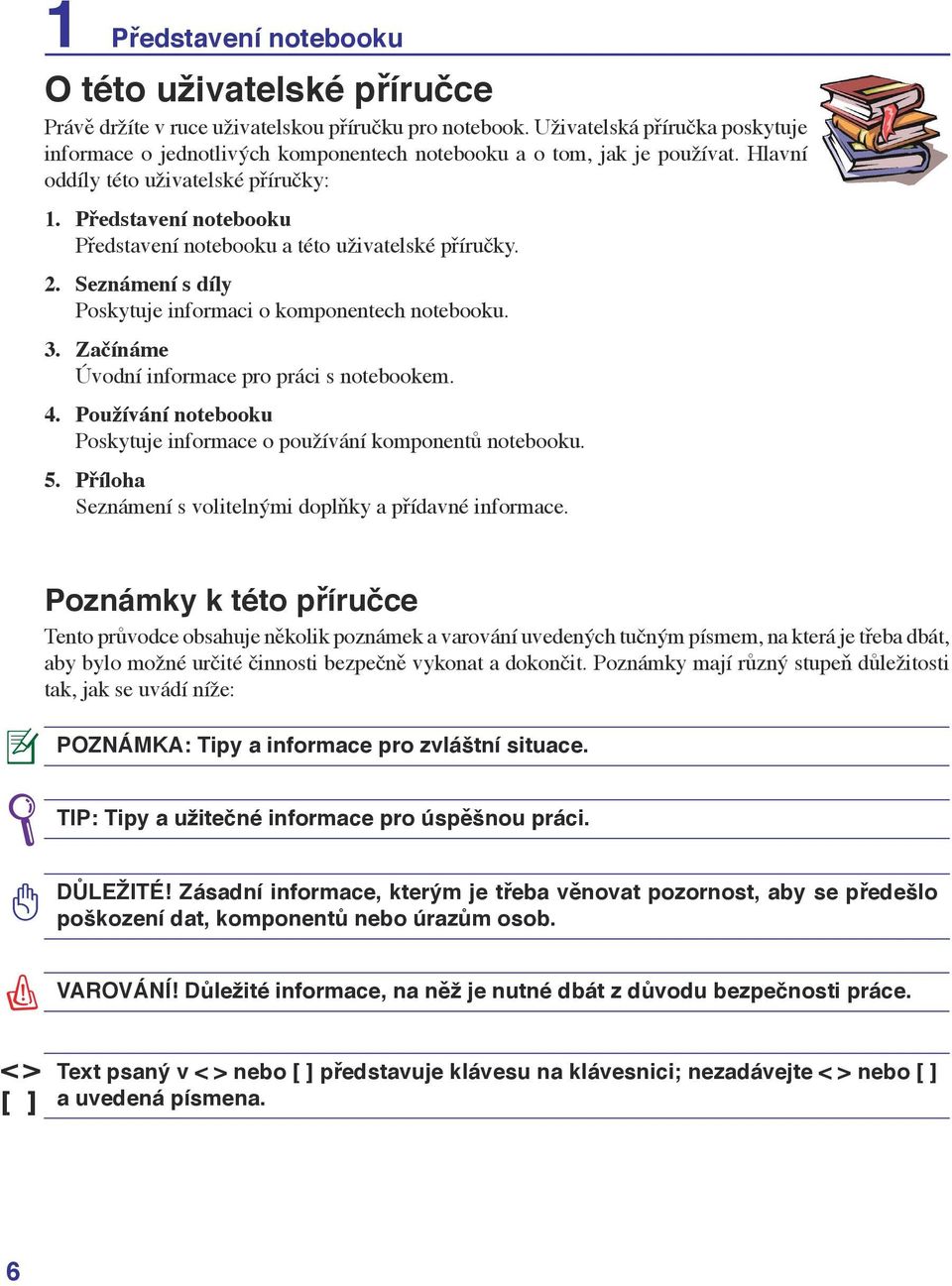 Představení notebooku Představení notebooku a této uživatelské příručky. 2. Seznámení s díly Poskytuje informaci o komponentech notebooku. 3. Začínáme Úvodní informace pro práci s notebookem. 4.