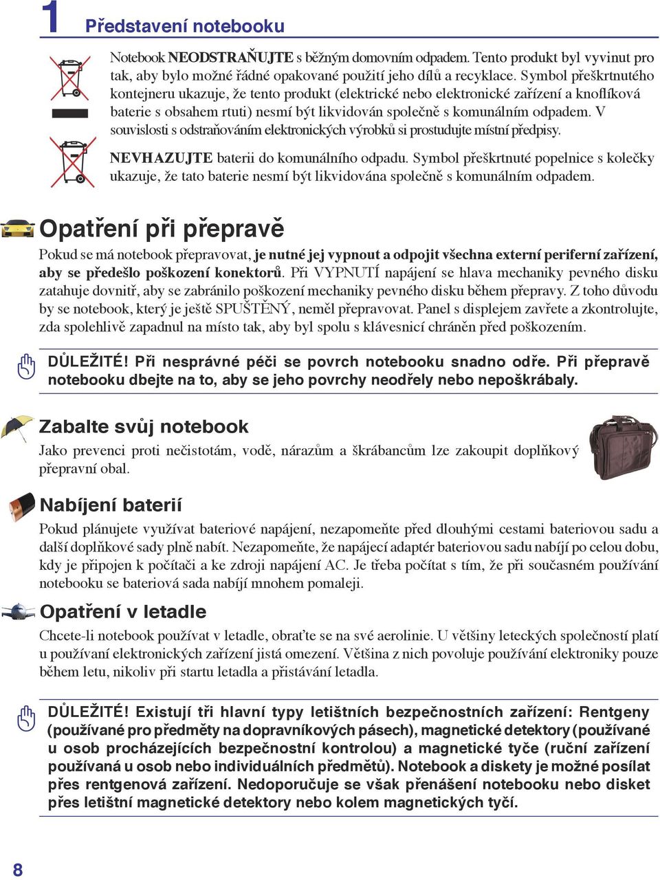 V souvislosti s odstraňováním elektronických výrobků si prostudujte místní předpisy. NEVHAZUJTE baterii do komunálního odpadu.