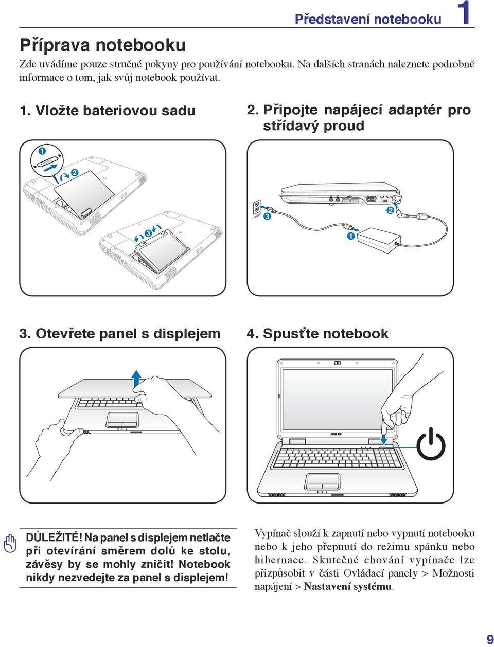 Připojte napájecí adaptér pro střídavý proud 1 2 4 110V-220V 3 2 3 3 1 3. Otevřete panel s displejem 4. Spusťte notebook DŮLEŽITÉ!