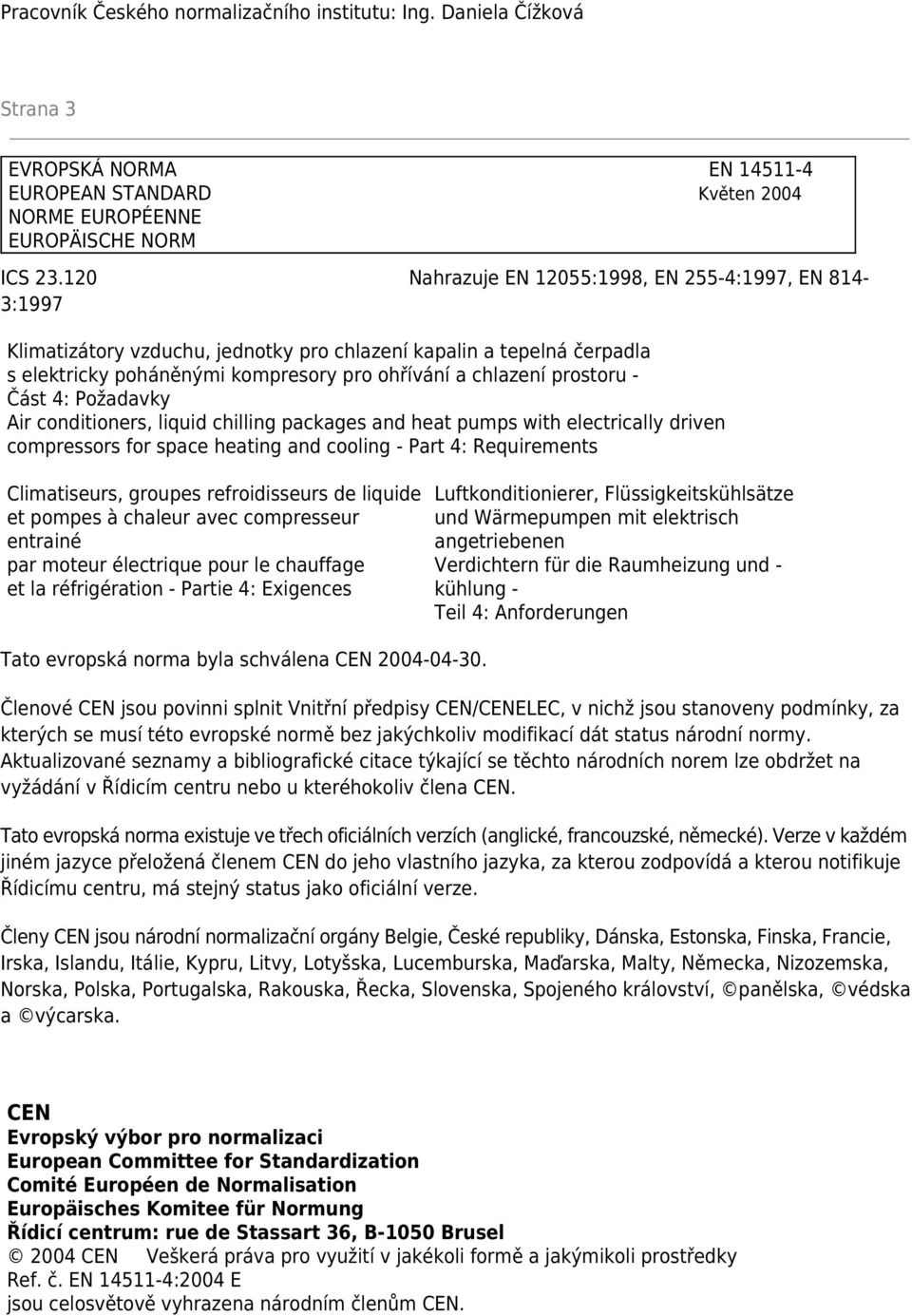 Část 4: Požadavky Air conditioners, liquid chilling packages and heat pumps with electrically driven compressors for space heating and cooling - Part 4: Requirements Climatiseurs, groupes